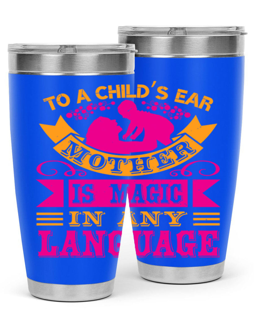 to a childs ear mother is magic in any language 16#- mothers day- Tumbler