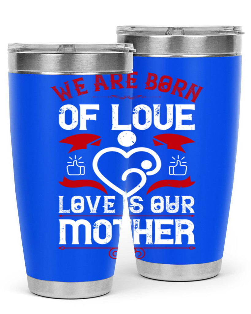 we are born of love 17#- mothers day- Tumbler