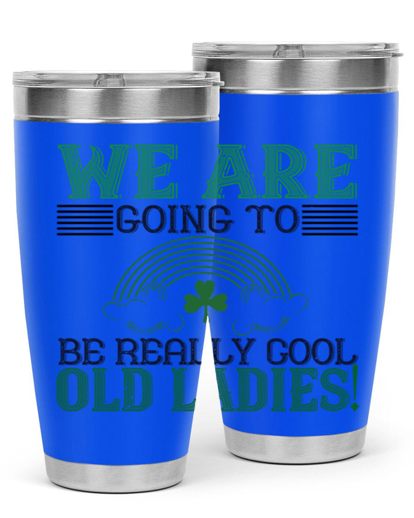 we are going to be really cool old ladies Style 7#- St Patricks Day- Tumbler