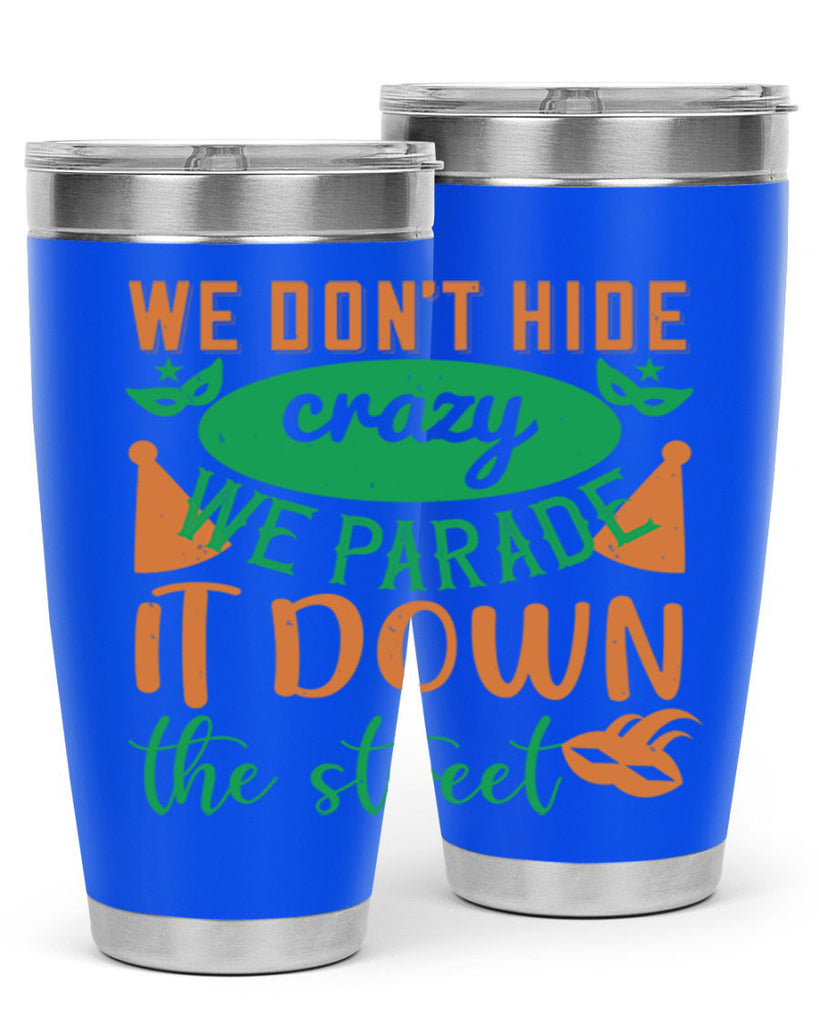 we dont hide crazy we parade it down the street 32#- mardi gras- Tumbler
