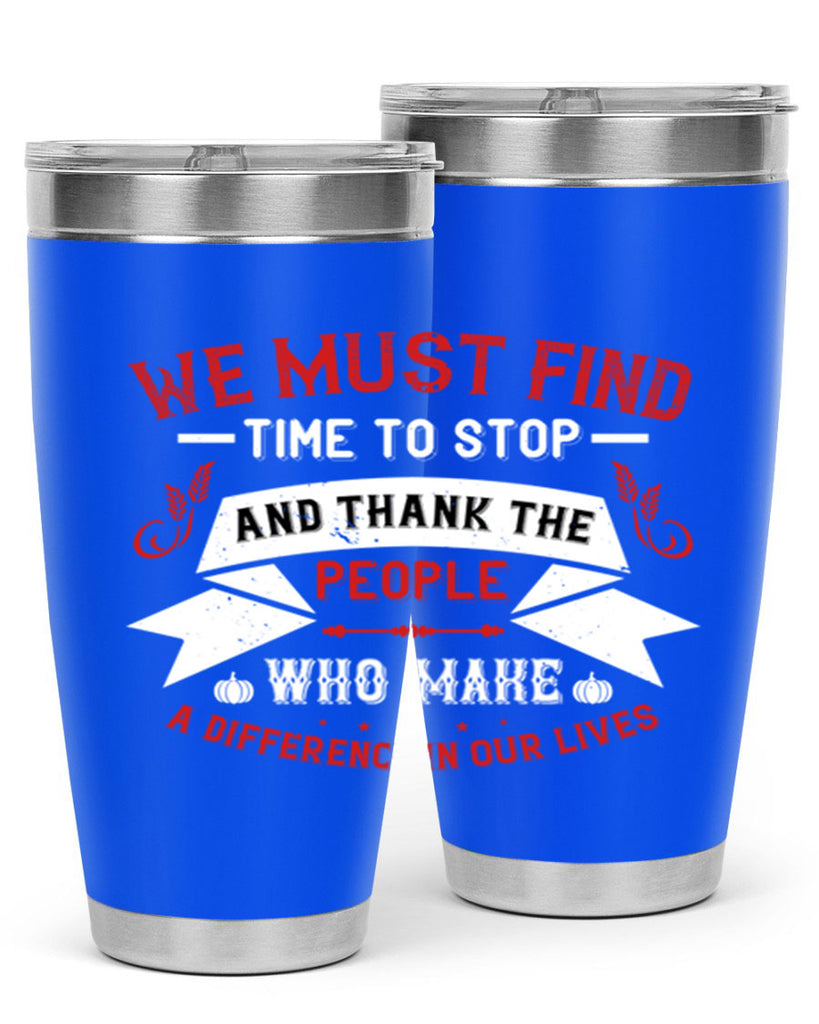 we must find time to stop and thank the people who make a difference in our lives 1#- thanksgiving- Tumbler