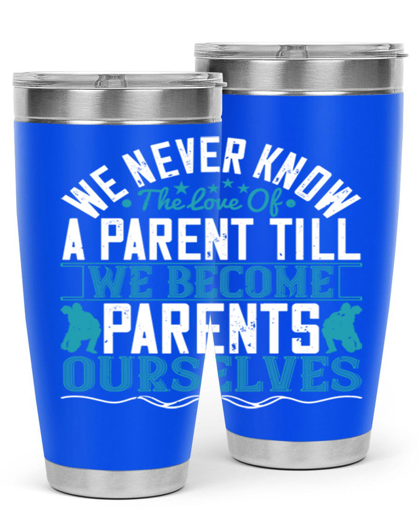 we never know the love of a parent till we become parents ourselves 10#- Parents Day- Tumbler