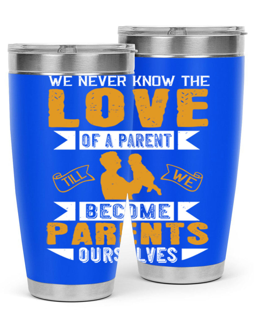 we never know the love of a parent till we become parents ourselves 149#- fathers day- Tumbler