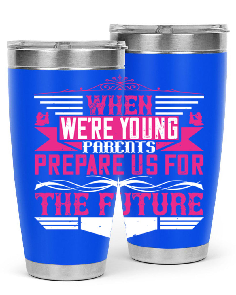 when we’re young parents prepare us for the future 8#- Parents Day- Tumbler