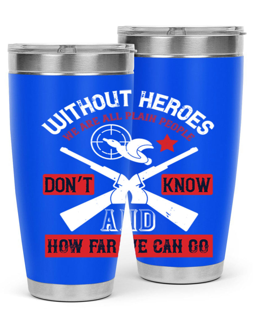without heroes we are all plain people and don’t know how far we can go 2#- Veterns Day- Tumbler