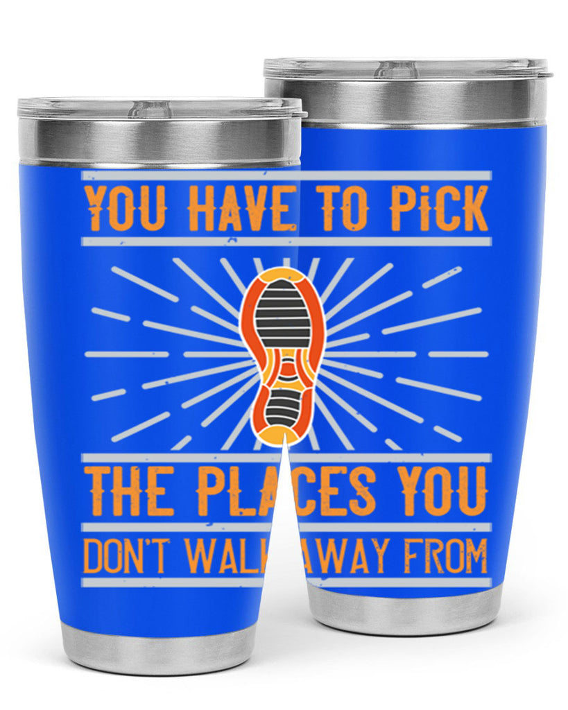 you have to pick the places you dont walk away from 1#- walking- Tumbler