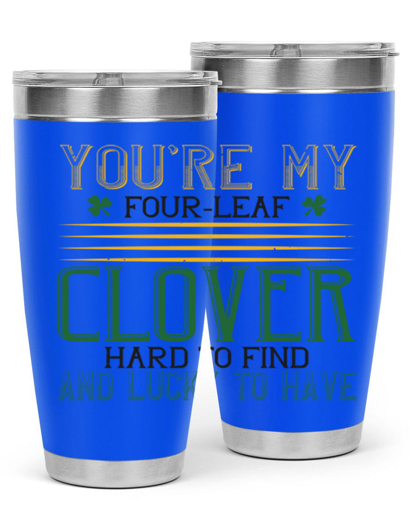 you’re my fourleaf clover hard to find and lucky to have Style 1#- St Patricks Day- Tumbler