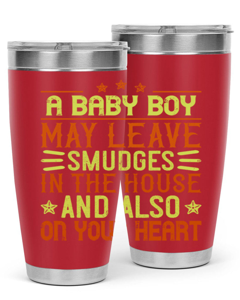 A baby boy may leave smudges in the house and also on your heart Style 150#- baby- tumbler