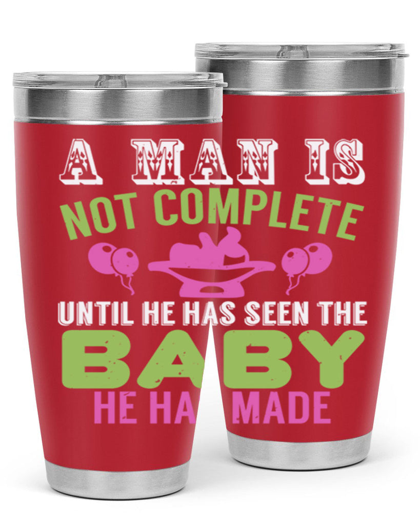 A man is not complete until he has seen the baby Style 155#- baby- tumbler