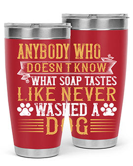Anybody who doesn’t know what soap tastes like never washed a dog Style 176#- dog- Tumbler