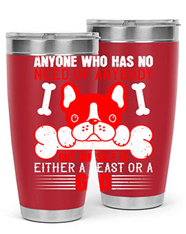 Anyone who has no need of anybody but himself is either a beast or a God Style 132#- dog- Tumbler