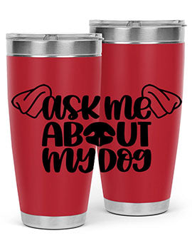 Ask Me About My Dog Style 35#- dog- Tumbler