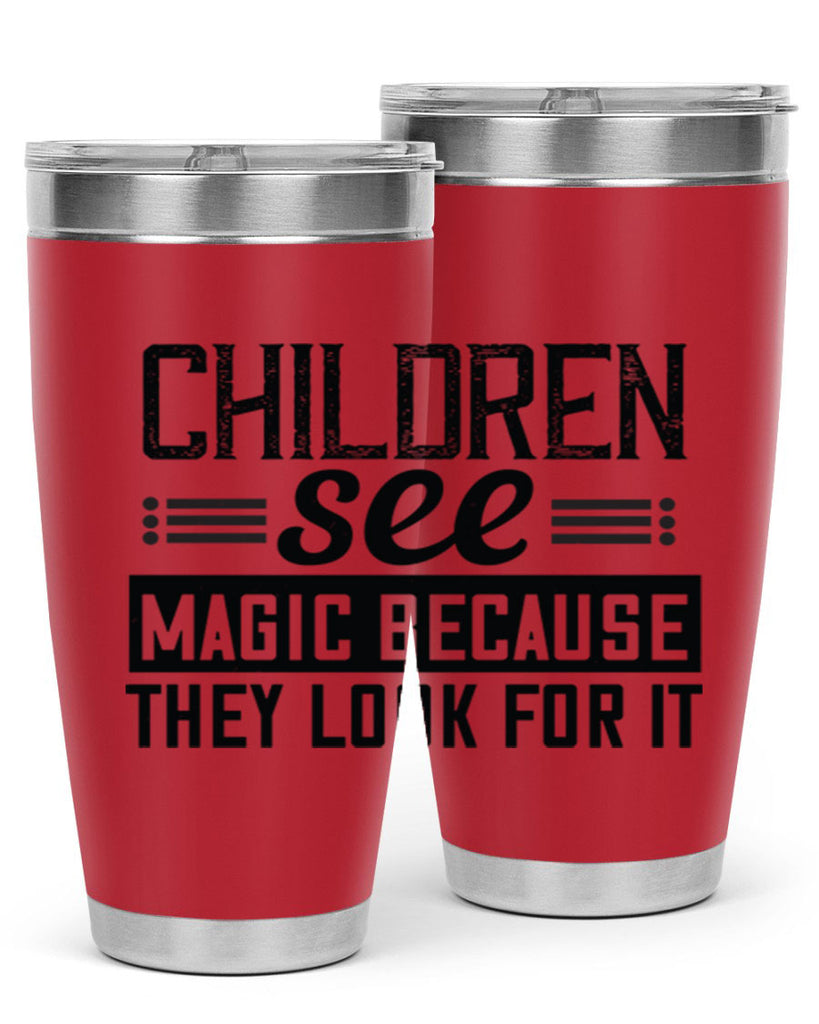 Children see magic because they look for it Style 41#- baby- Tumbler