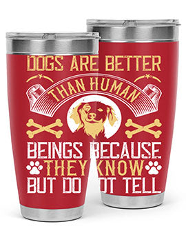Dogs are better than human beings because they know but do not tell Style 49#- dog- Tumbler