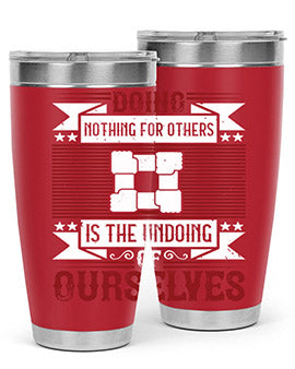 Doing nothing for others is the undoing of ourselves Style 26#- volunteer- Tumbler