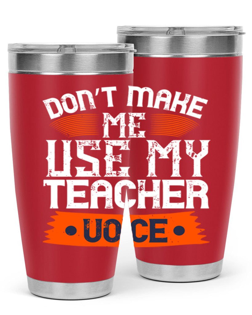 Don’t make me use my teacher voice Style 107#- teacher- tumbler