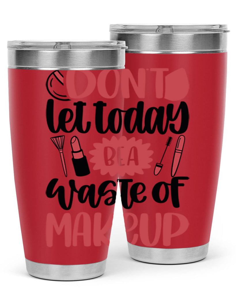 Don∩t Let Today Be A Waste Of Makeup Style 105#- make up- Tumbler