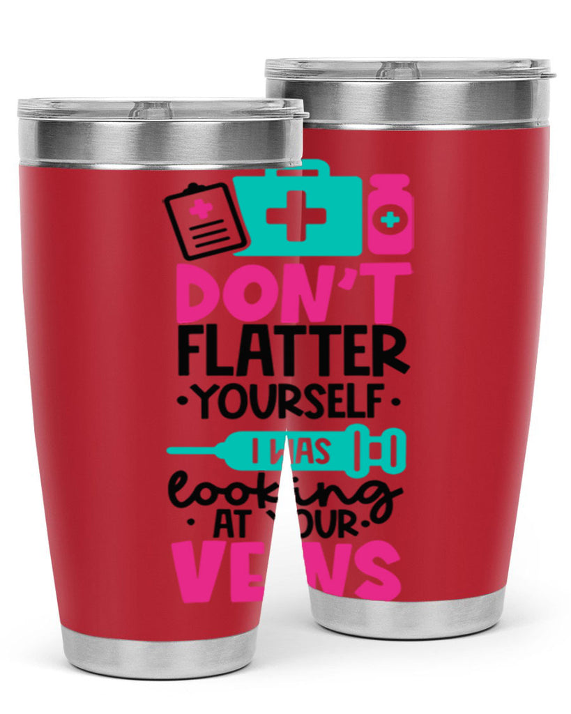 Dont Flatter Yourself I Was Looking At Your Veins Style Style 200#- nurse- tumbler