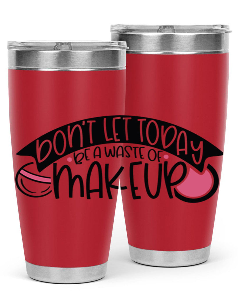 Dont Let Today Be A Waste Of Makeup Style 106#- make up- Tumbler