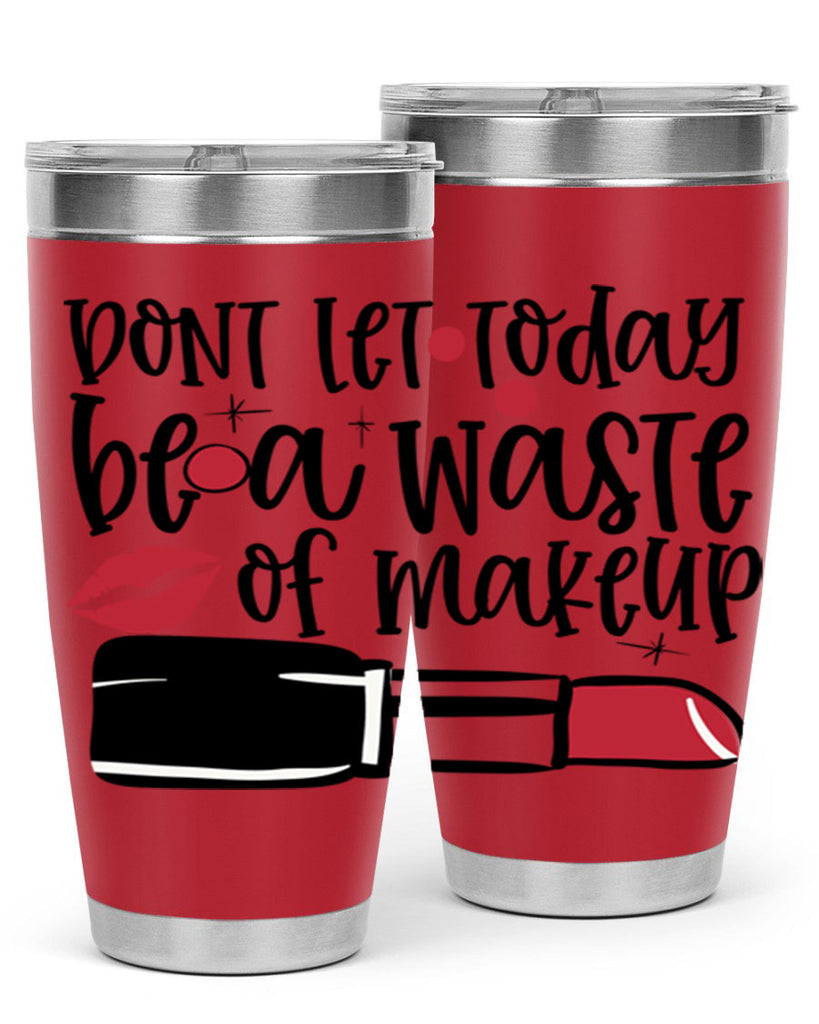 Dont let today be a waste of makeup design Style 239#- make up- Tumbler
