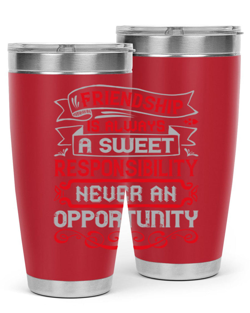 Friendship is always a sweet responsibility never an opportunity Style 95#- Best Friend- Tumbler