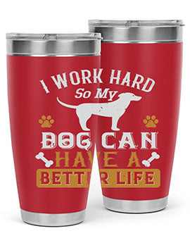I Wark Hard So My Dog Can Have A Better Life Style 187#- dog- Tumbler