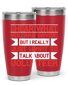 I hear what you are saying but I really just want to talk about volunteer Style 1#- volunteer- Tumbler