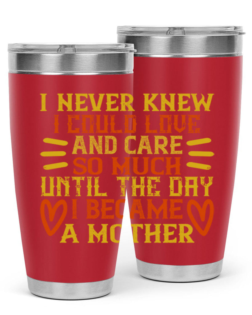 I never knew I could love and care so much until the day I became a mother Style 116#- baby- tumbler