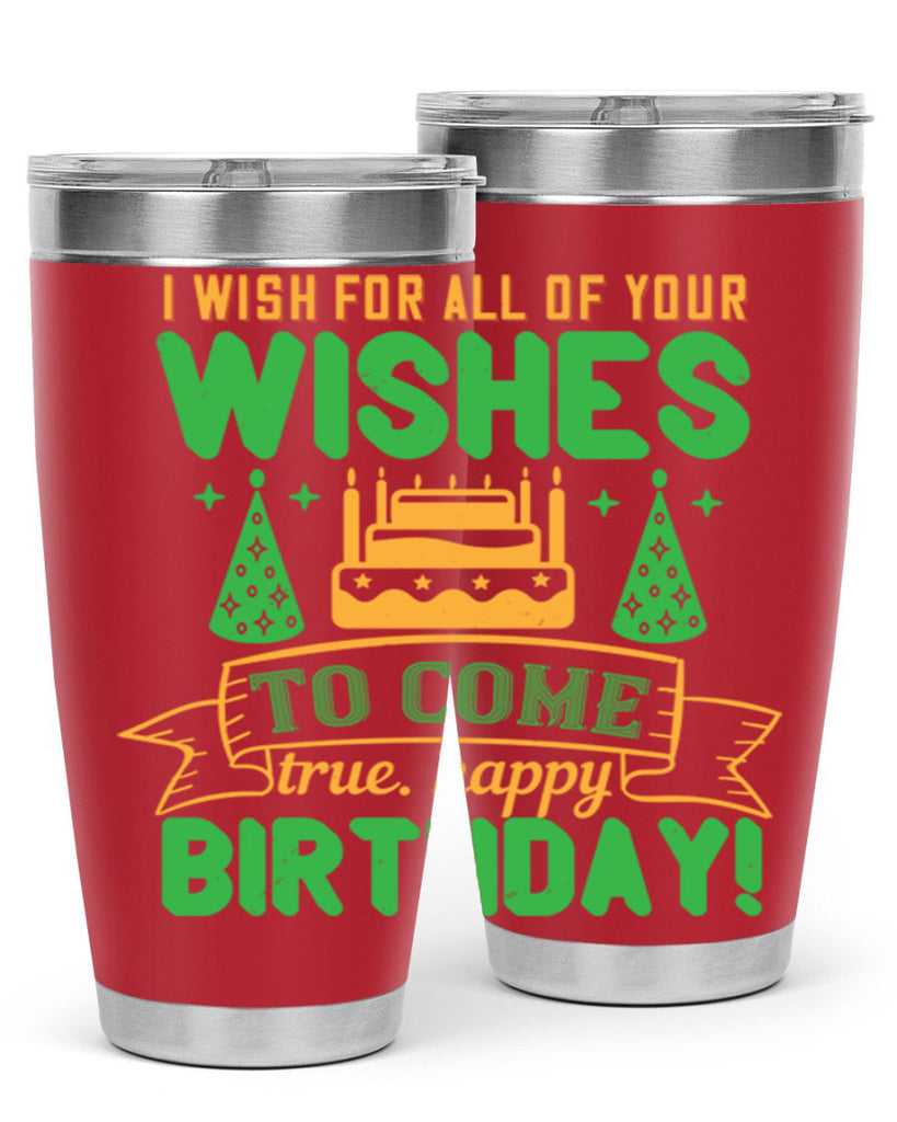 I wish for all of your wishes to come true Happy birthday Style 72#- birthday- tumbler
