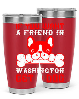 If you want a friend in Washington get a dog Style 186#- dog- Tumbler