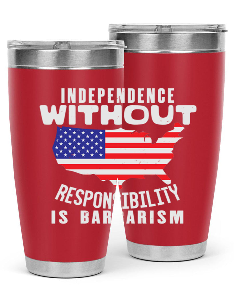 Independence without responsibility is barbarism Style 27#- Fourt Of July- Tumbler
