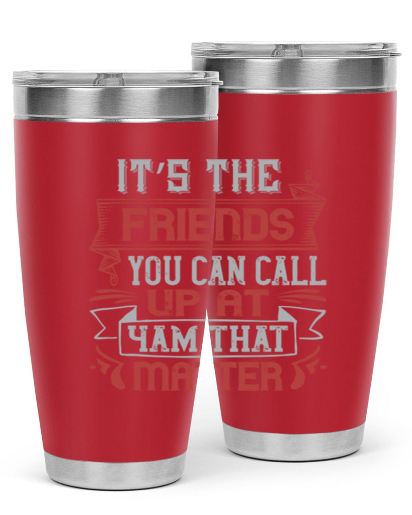 It’s the friends you can call up at am that matter Style 75#- Best Friend- Tumbler