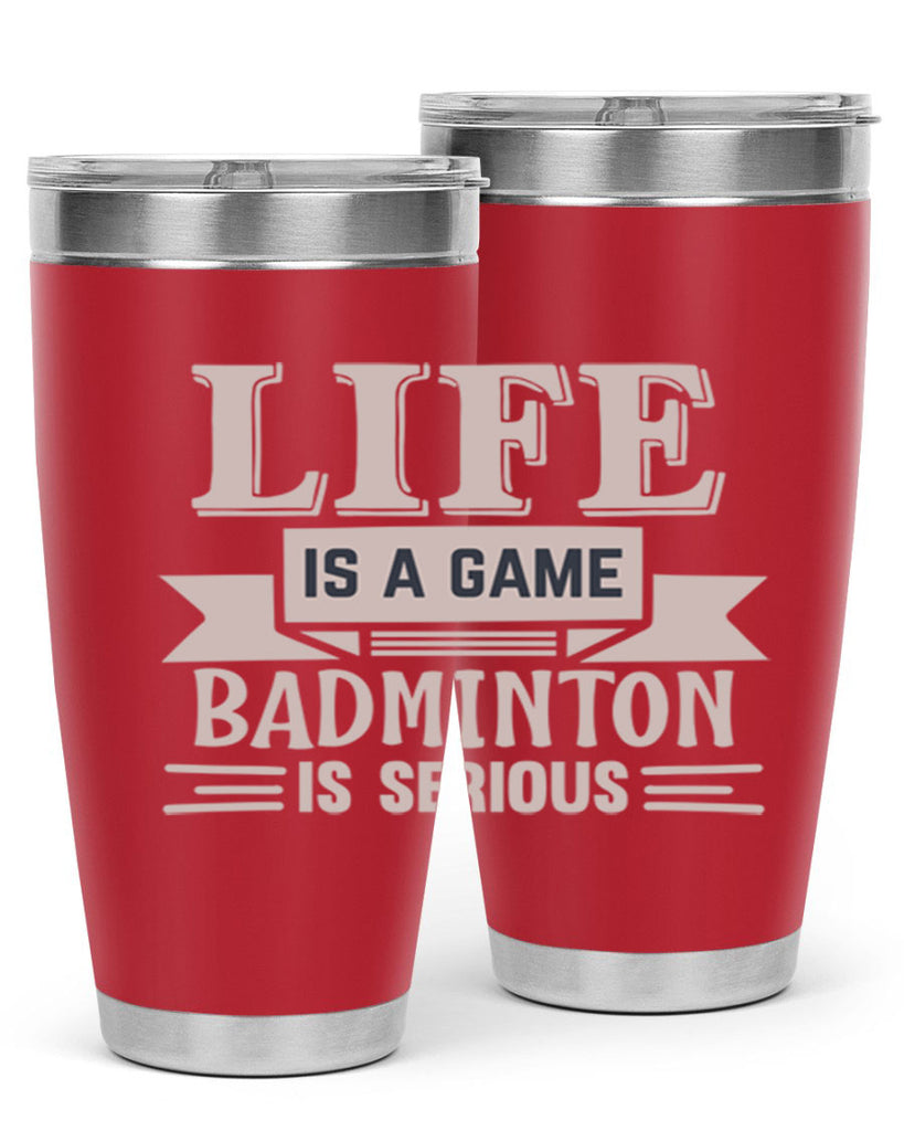 LIFE is a game BADMINTON is serious 904#- badminton- Tumbler