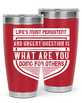 Life’s most persistent and urgent question is what are you doing for others Style 41#- volunteer- Tumbler