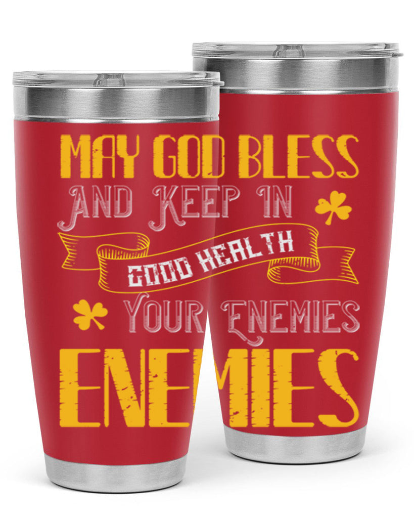 May God bless and keep in good health your enemies’ enemies Style 117#- St Patricks Day- Tumbler