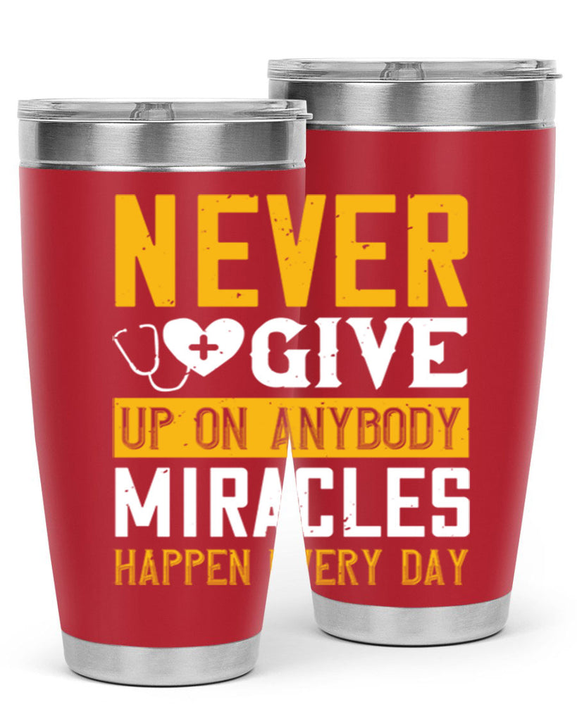 Never give up on anybody Miracles happen every day Style 293#- nurse- tumbler