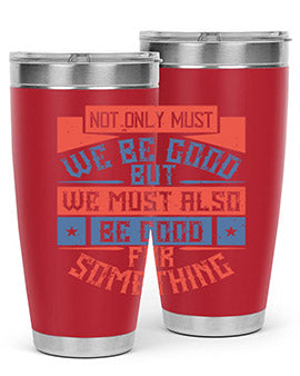 Not only must we be good but we must also be good for something Style 40#- volunteer- Tumbler