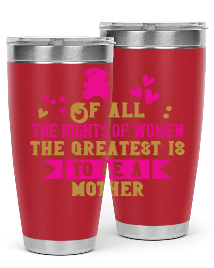Of all the rights of women the greatest is to be a mother Style 21#- baby- Tumbler