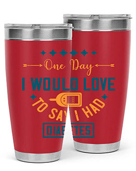 One Day I Would Love To Say I Had Diabetes Style 16#- diabetes- Tumbler