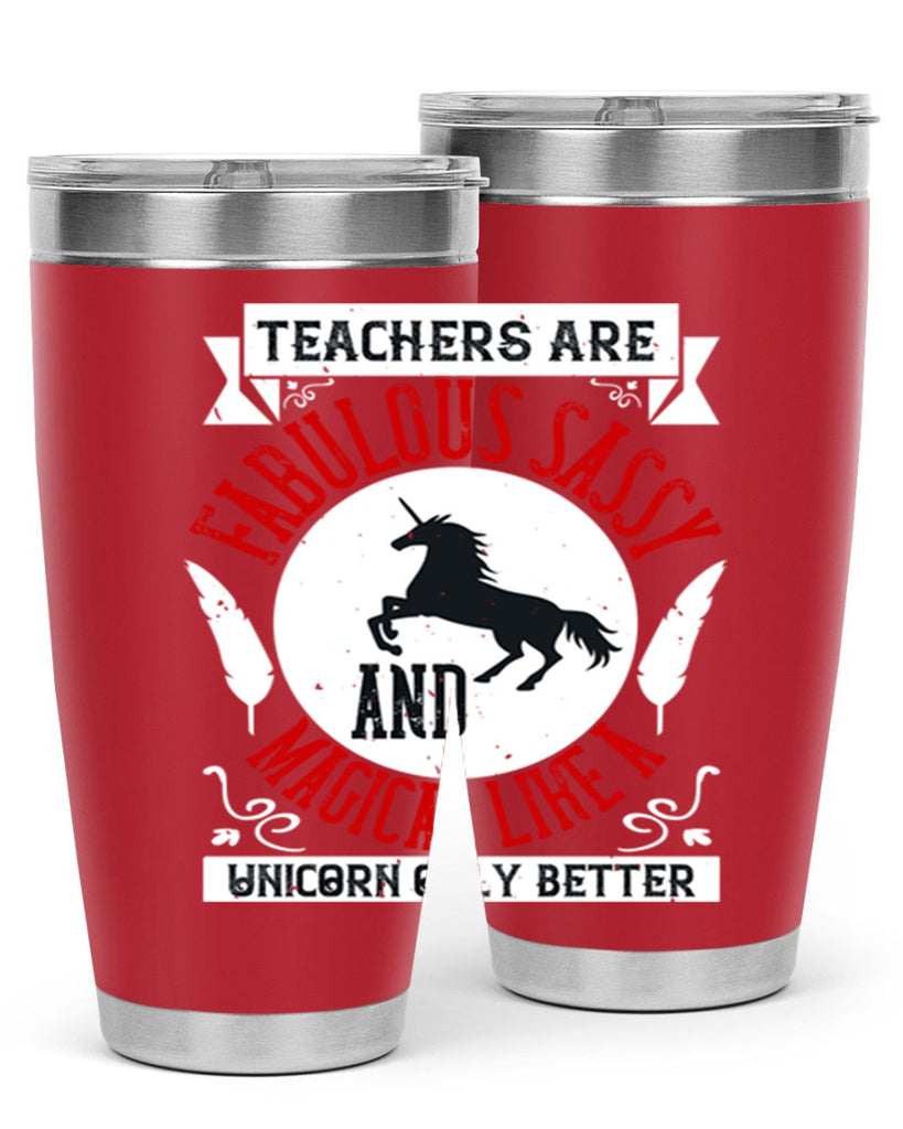Teachers Are Fabulous Sassy And Magical Like A Unicorn Only Better Style 12#- teacher- tumbler
