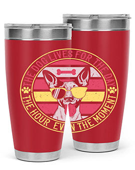 The dog lives for the day the hour even the moment Style 152#- dog- Tumbler