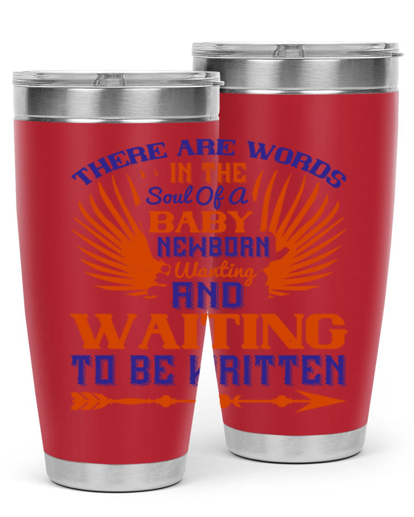 There are words in the soul of a newborn baby wanting and waiting to be written Style 6#- baby- tumbler