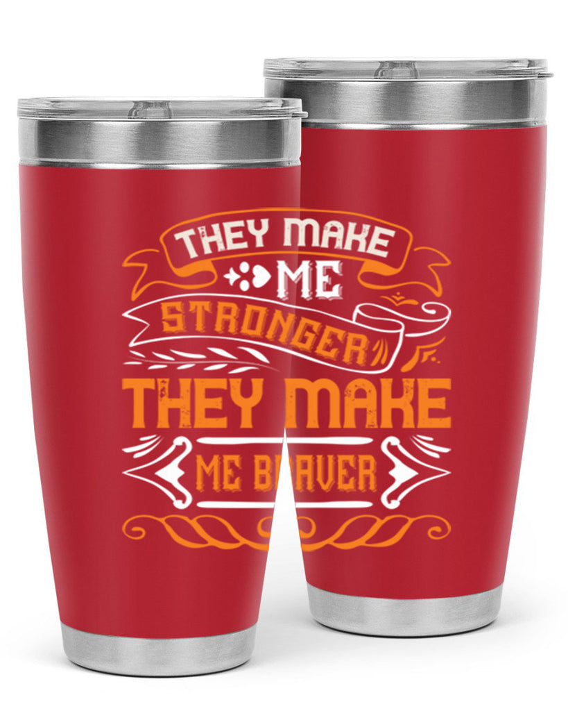 They make me stronger they make me braver Style 26#- Best Friend- Tumbler