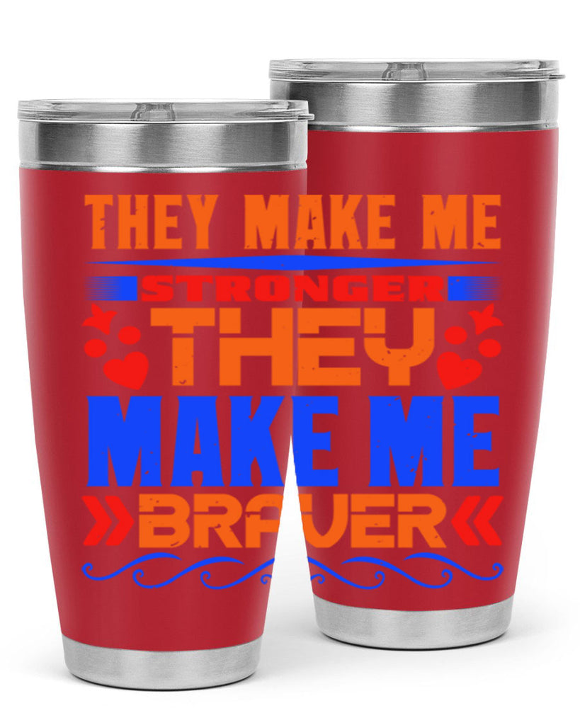 They make me stronger they make me braver Style 37#- Best Friend- Tumbler