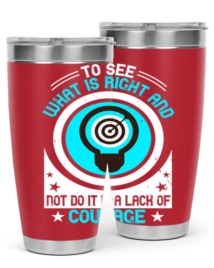 To See What Is Right And Not Do It Is A Lack Of Courage Style 11#- motivation- Tumbler