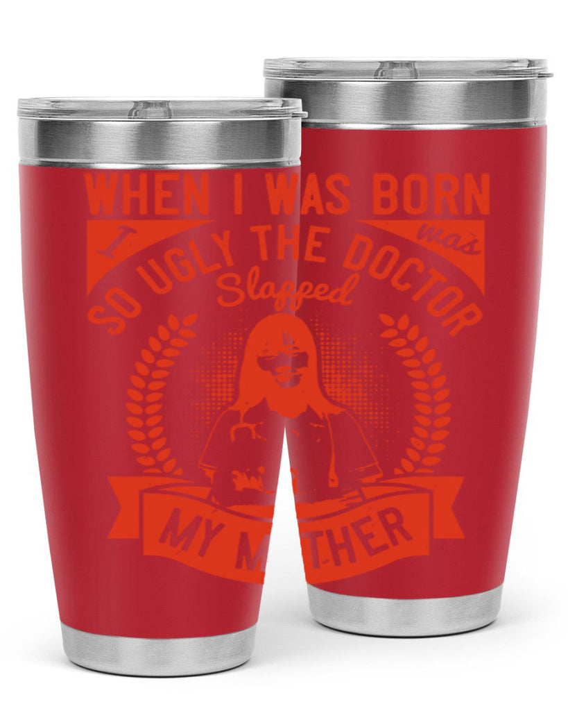 When I was born I was so ugly the doctor slapped my mother Style 11#- medical- tumbler