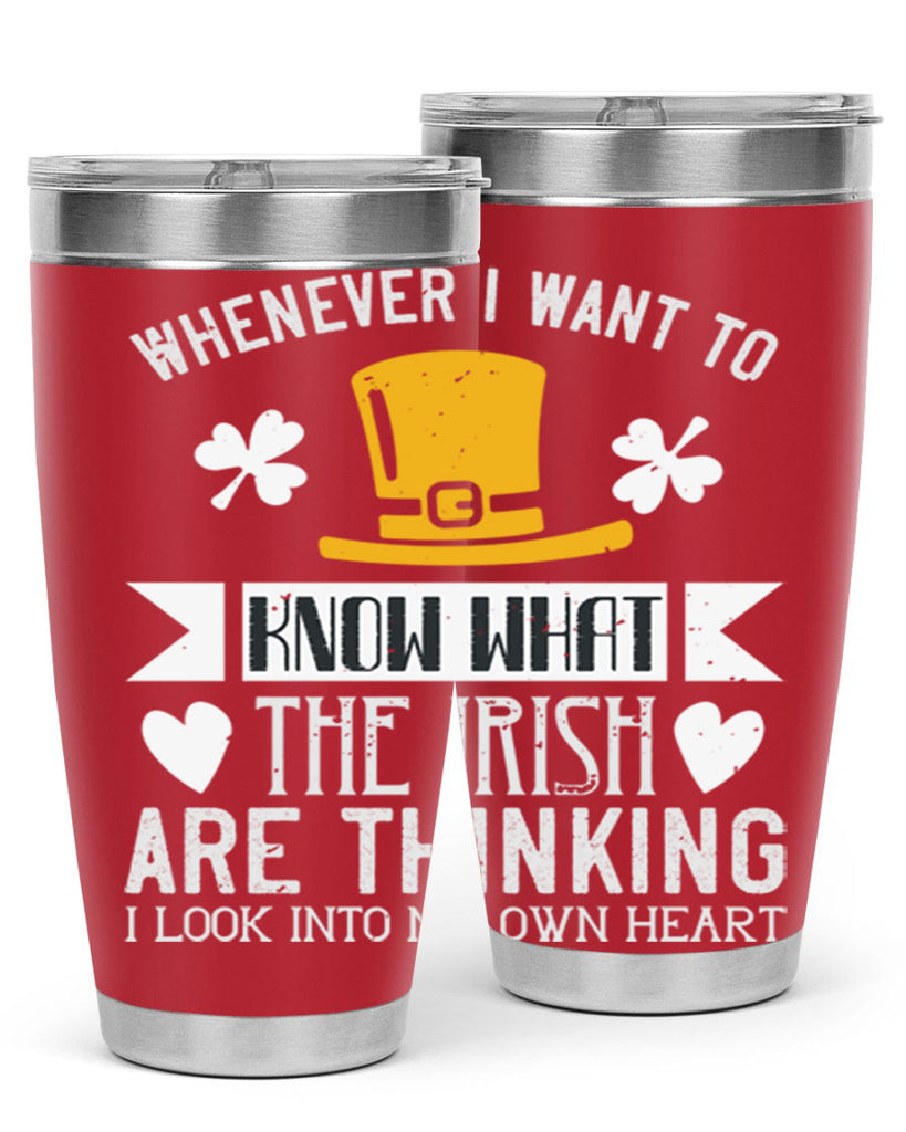 Whenever I want to know what the Irish are thinking I look into my own heart Style 5#- St Patricks Day- Tumbler