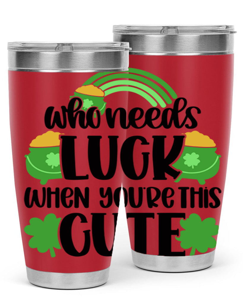 Who Needs Luck When Youre This Cute Style 14#- St Patricks Day- Tumbler