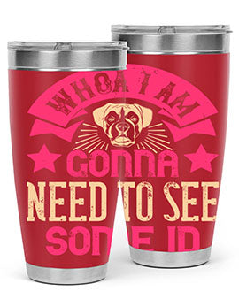 Whoa I’m Gonna Need To See Some ID Style 8#- dog- Tumbler