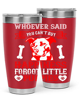 Whoever said you cant buy Happiness forgot little puppies Style 139#- dog- Tumbler